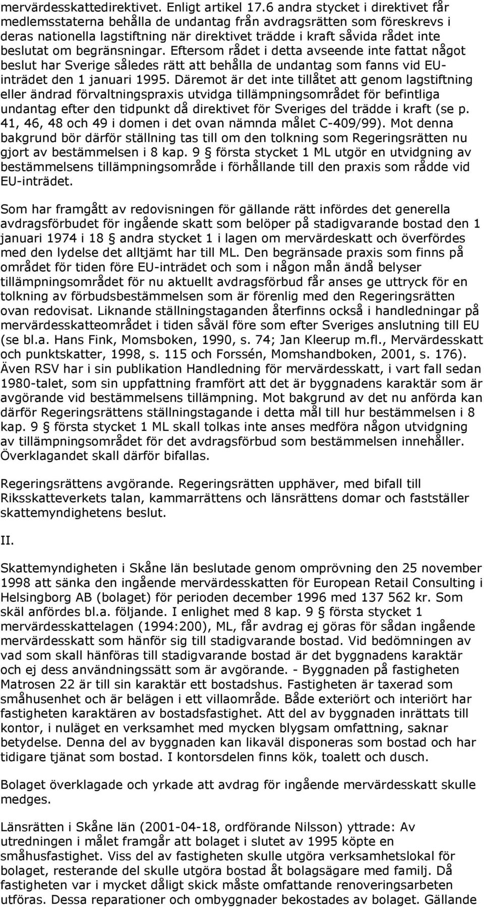 begränsningar. Eftersom rådet i detta avseende inte fattat något beslut har Sverige således rätt att behålla de undantag som fanns vid EUinträdet den 1 januari 1995.