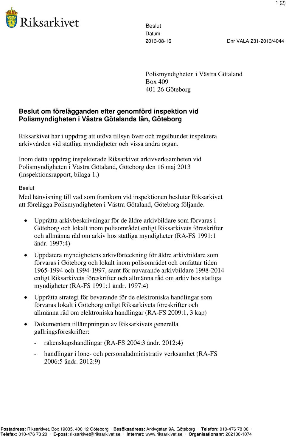 Inom detta uppdrag inspekterade Riksarkivet arkivverksamheten vid Polismyndigheten i Västra Götaland, Göteborg den 16 maj 2013 (inspektionsrapport, bilaga 1.