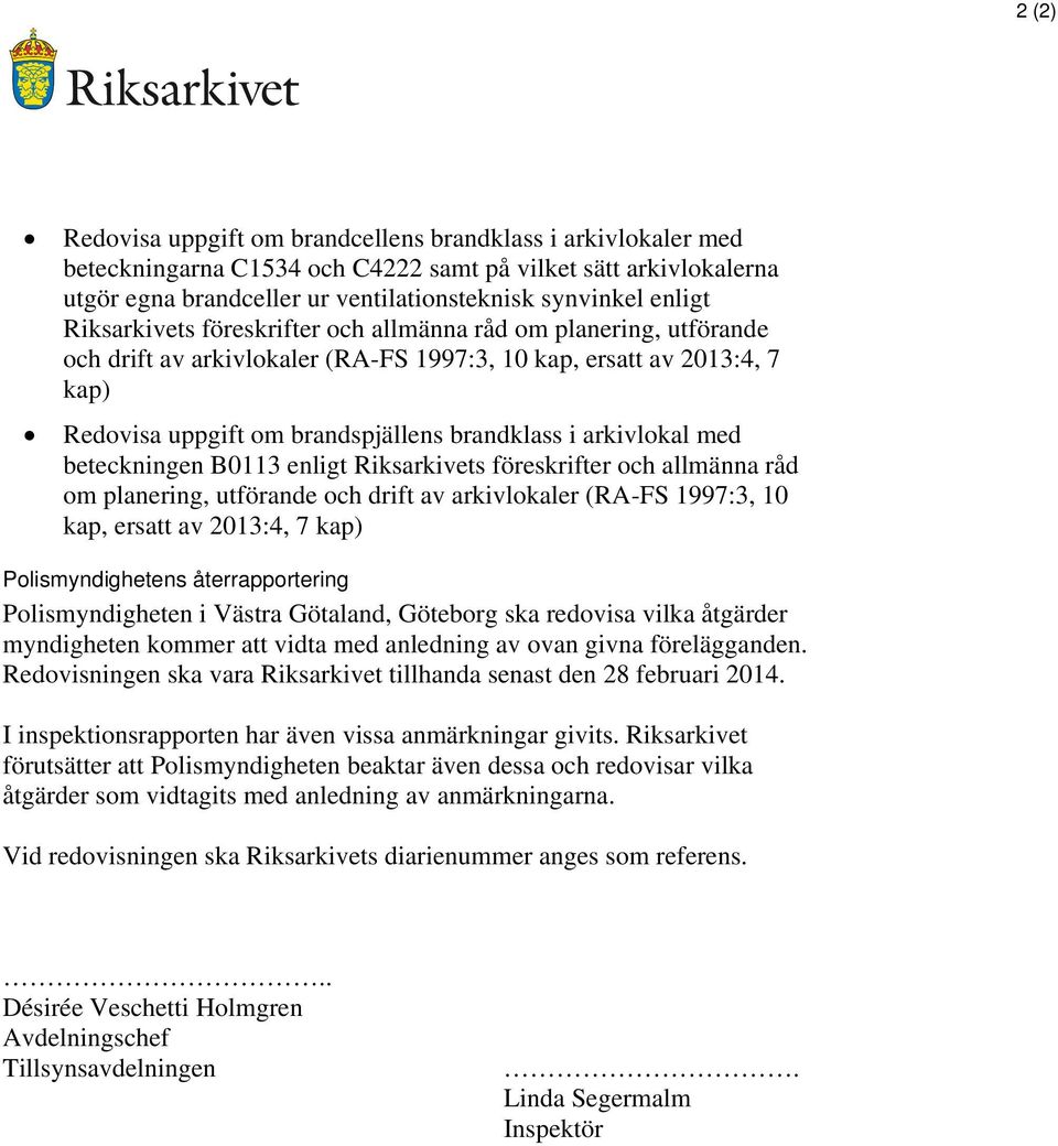 med beteckningen B0113 enligt Riksarkivets föreskrifter och allmänna råd om planering, utförande och drift av arkivlokaler (RA-FS 1997:3, 10 kap, ersatt av 2013:4, 7 kap) Polismyndighetens