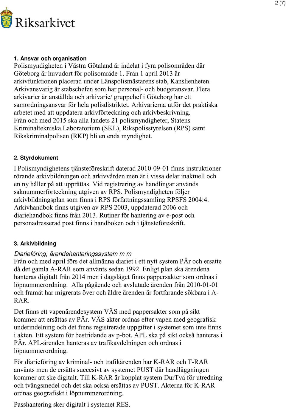 Flera arkivarier är anställda och arkivarie/ gruppchef i Göteborg har ett samordningsansvar för hela polisdistriktet.