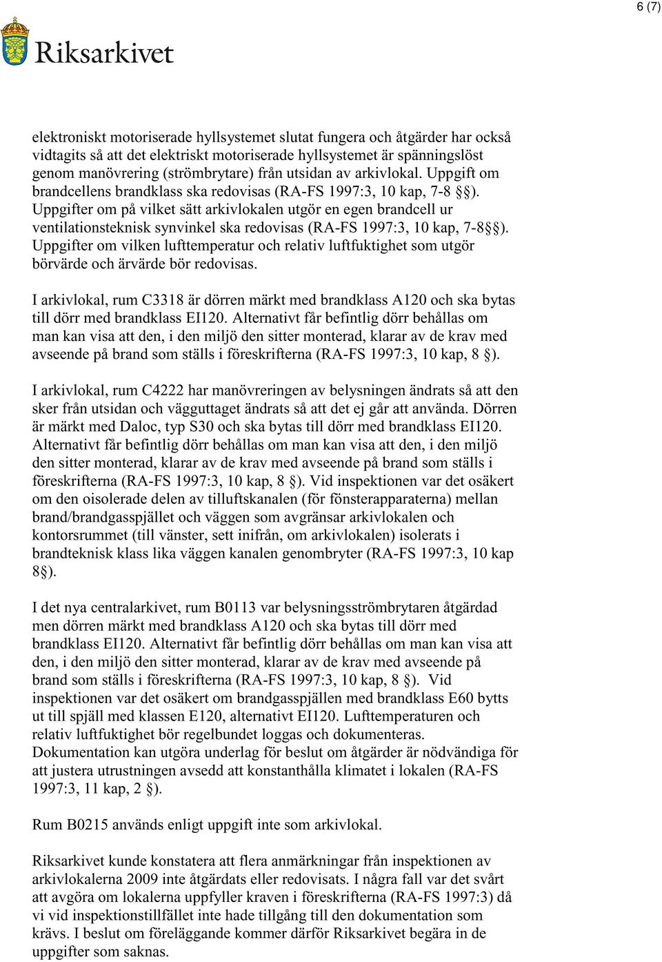 Uppgifter om på vilket sätt arkivlokalen utgör en egen brandcell ur ventilationsteknisk synvinkel ska redovisas (RA-FS 1997:3, 10 kap, 7-8 ).