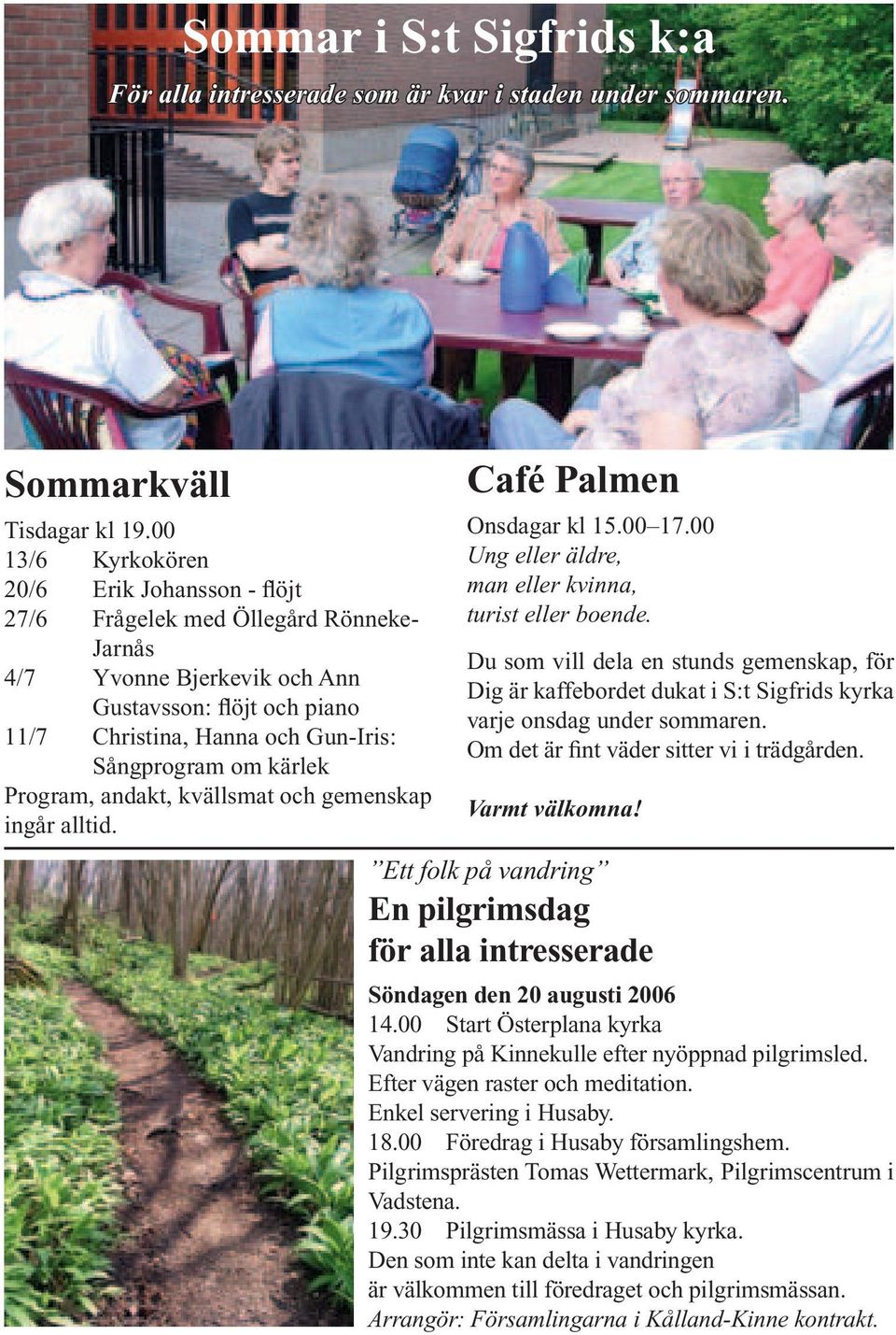 kärlek Program, andakt, kvällsmat och gemenskap ingår alltid. Café Palmen Onsdagar kl 15.00 17.00 Ung eller äldre, man eller kvinna, turist eller boende.