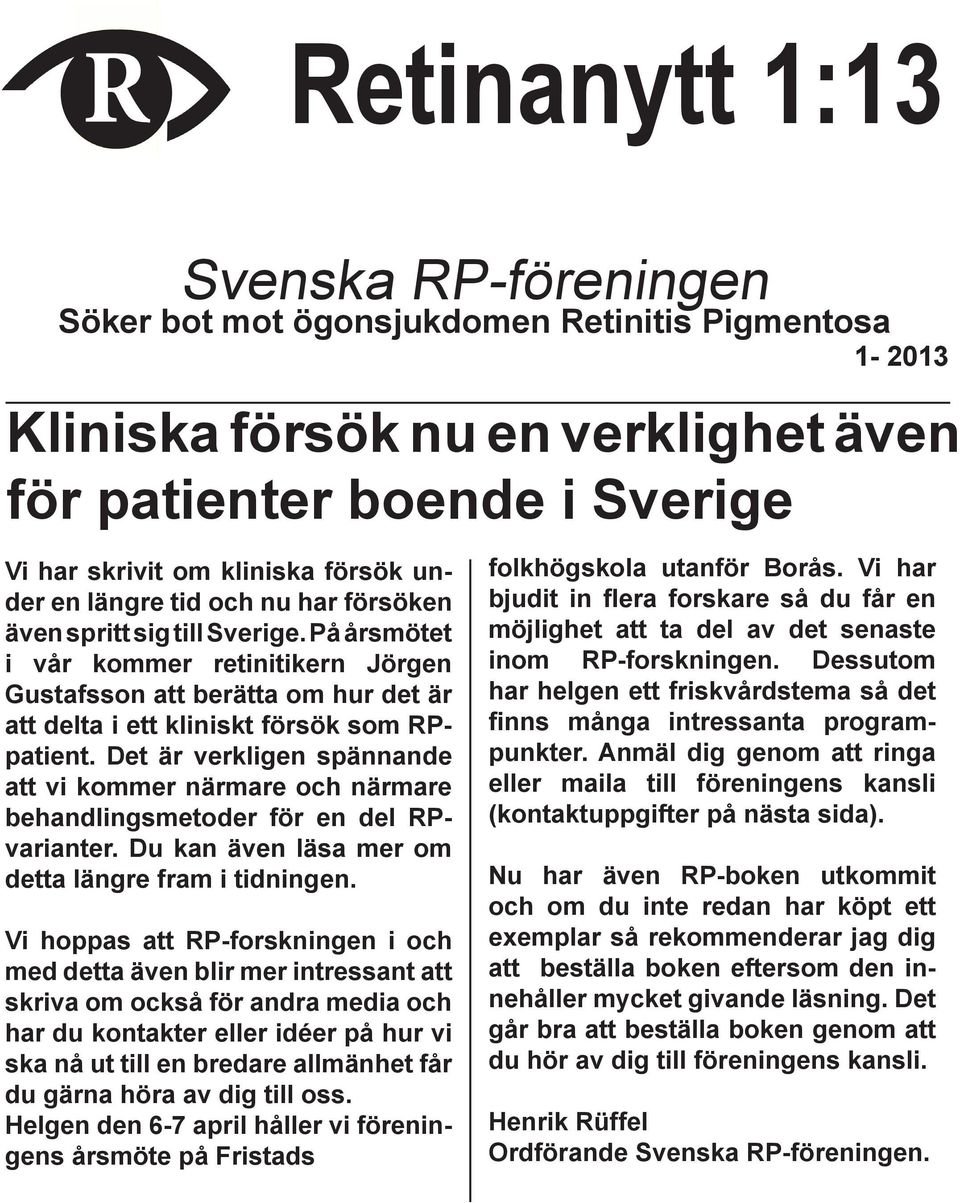 Det är verkligen spännande att vi kommer närmare och närmare behandlingsmetoder för en del RPvarianter. Du kan även läsa mer om detta längre fram i tidningen.