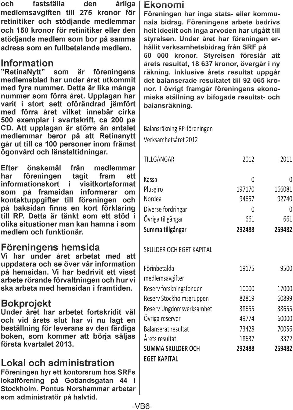 Upplagan har varit i stort sett oförändrad jämfört med förra året vilket innebär cirka 500 exemplar i svartskrift, ca 200 på CD.