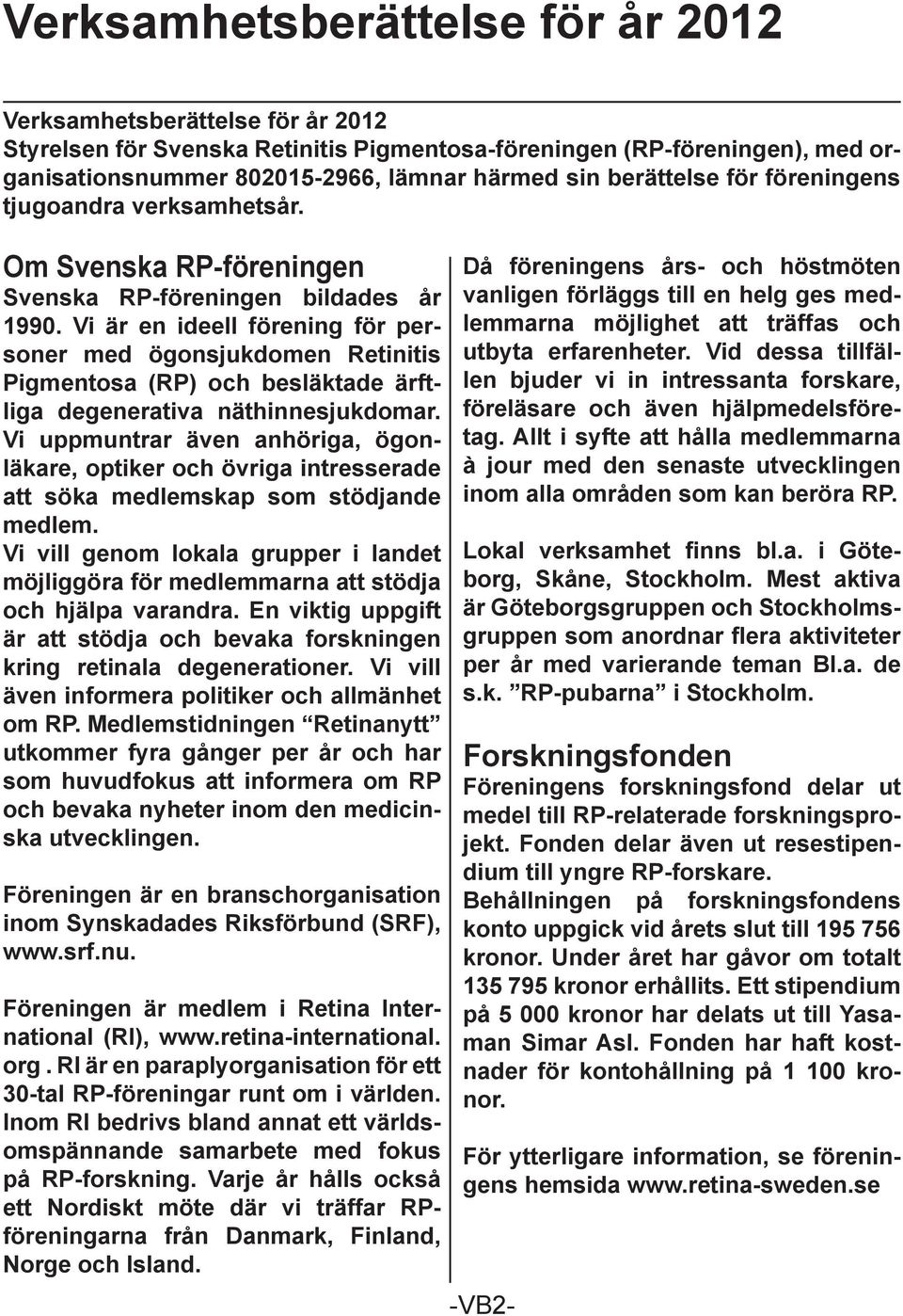 Vi är en ideell förening för personer med ögonsjukdomen Retinitis Pigmentosa (RP) och besläktade ärftliga degenerativa näthinnesjukdomar.