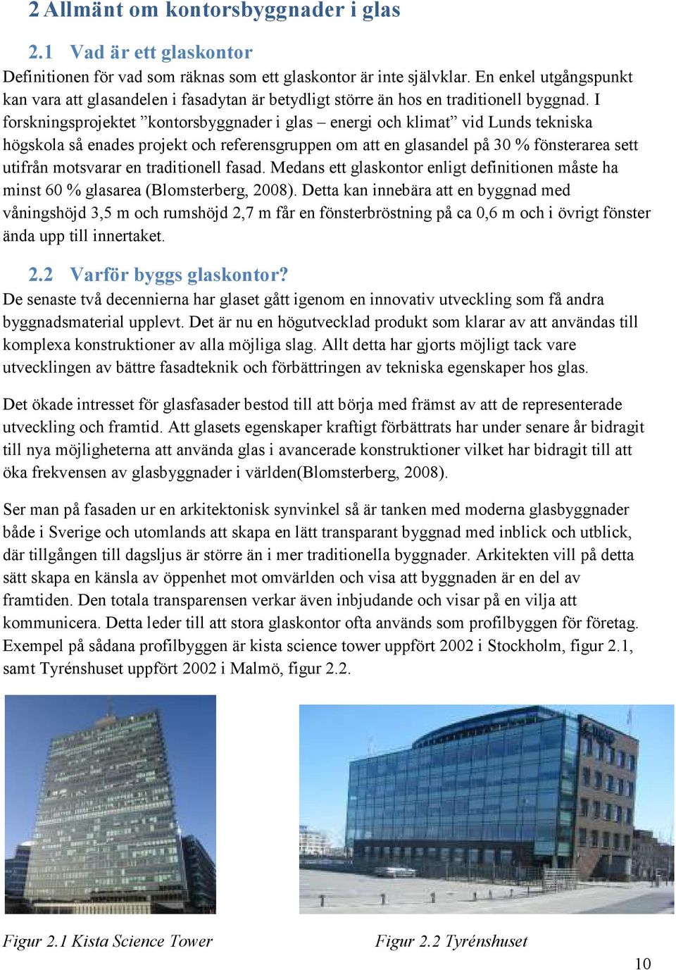 I forskningsprojektet kontorsbyggnader i glas energi och klimat vid Lunds tekniska högskola så enades projekt och referensgruppen om att en glasandel på 30 % fönsterarea sett utifrån motsvarar en