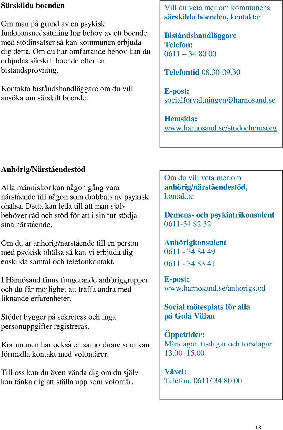 Vill du veta mer om kommunens särskilda boenden, kontakta: Biståndshandläggare 0611 34 80 00 Telefontid 08.30-09.30 E-post: socialforvaltningen@harnosand.