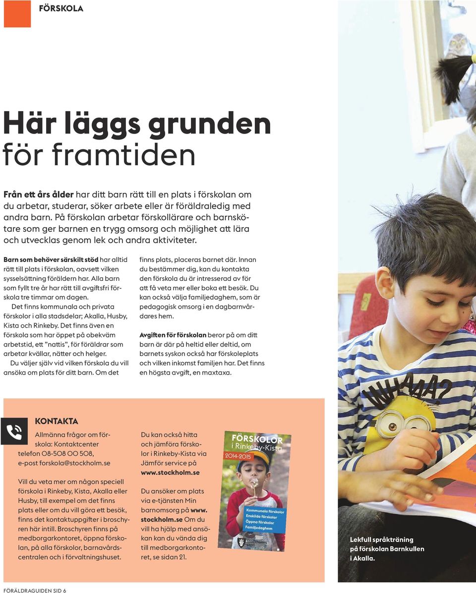 Barn som behöver särskilt stöd har alltid rätt till plats i förskolan, oavsett vilken sysselsättning föräldern har. Alla barn som fyllt tre år har rätt till avgiftsfri förskola tre timmar om dagen.