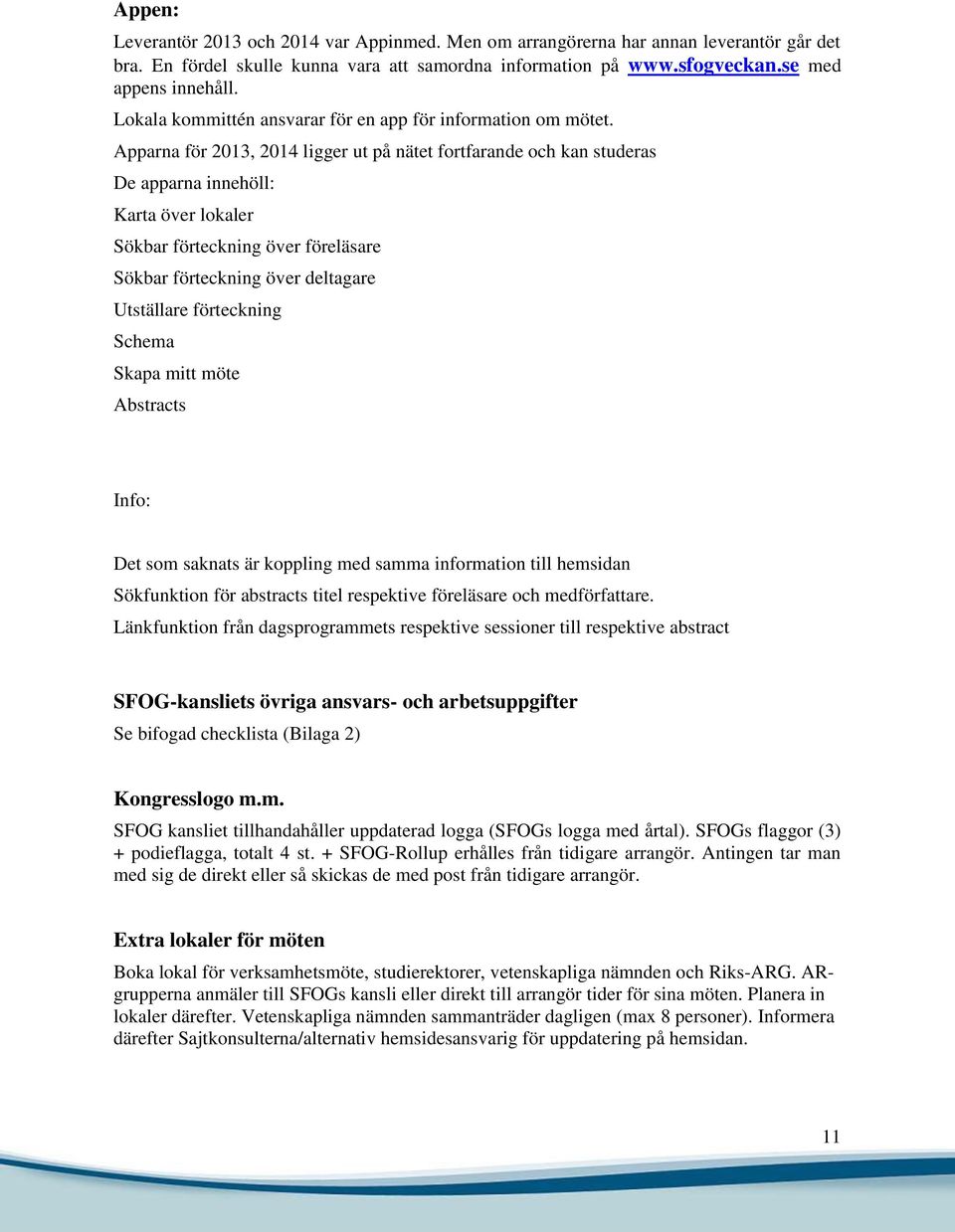 Apparna för 2013, 2014 ligger ut på nätet fortfarande och kan studeras De apparna innehöll: Karta över lokaler Sökbar förteckning över föreläsare Sökbar förteckning över deltagare Utställare