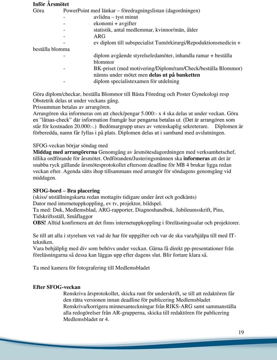 nämns under mötet men delas ut på banketten - diplom specialistexamen för utdelning Göra diplom/checkar, beställa Blommor till Bästa Föredrag och Poster Gynekologi resp Obstetrik delas ut under