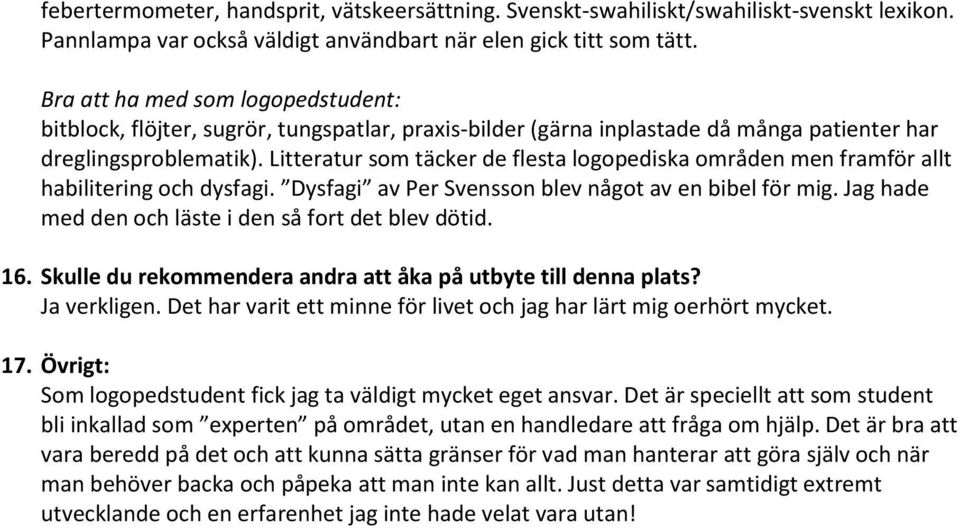 Litteratur som täcker de flesta logopediska områden men framför allt habilitering och dysfagi. Dysfagi av Per Svensson blev något av en bibel för mig.