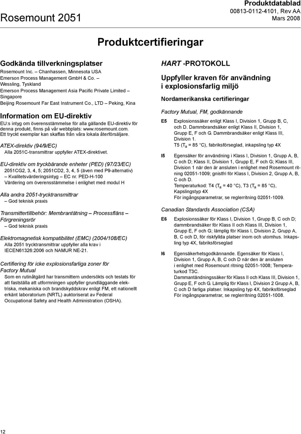 , LTD Peking, Kina Information om EU-direktiv EU:s intyg om överensstämmelse för alla gällande EU-direktiv för denna produkt, finns på vår webbplats: www.rosemount.com.