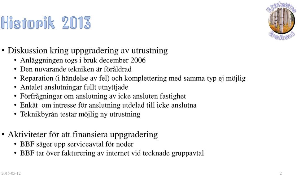 ansluten fastighet Enkät om intresse för anslutning utdelad till icke anslutna Teknikbyrån testar möjlig ny utrustning Aktiviteter för