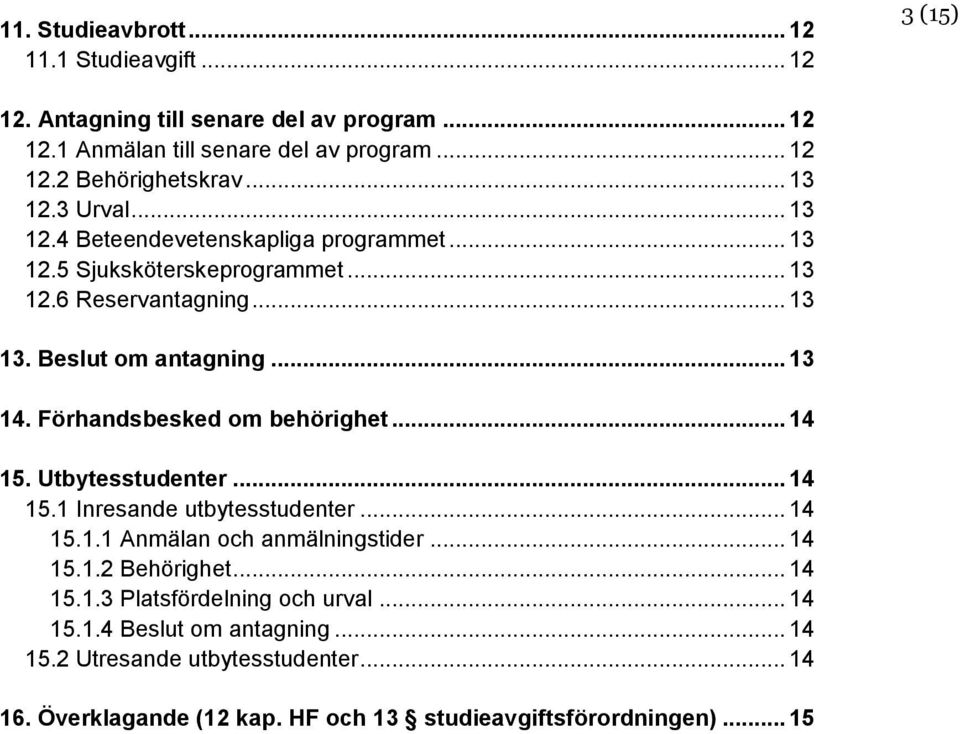 Förhandsbesked om behörighet... 14 15. Utbytesstudenter... 14 15.1 Inresande utbytesstudenter... 14 15.1.1 Anmälan och anmälningstider... 14 15.1.2 Behörighet... 14 15.1.3 Platsfördelning och urval.