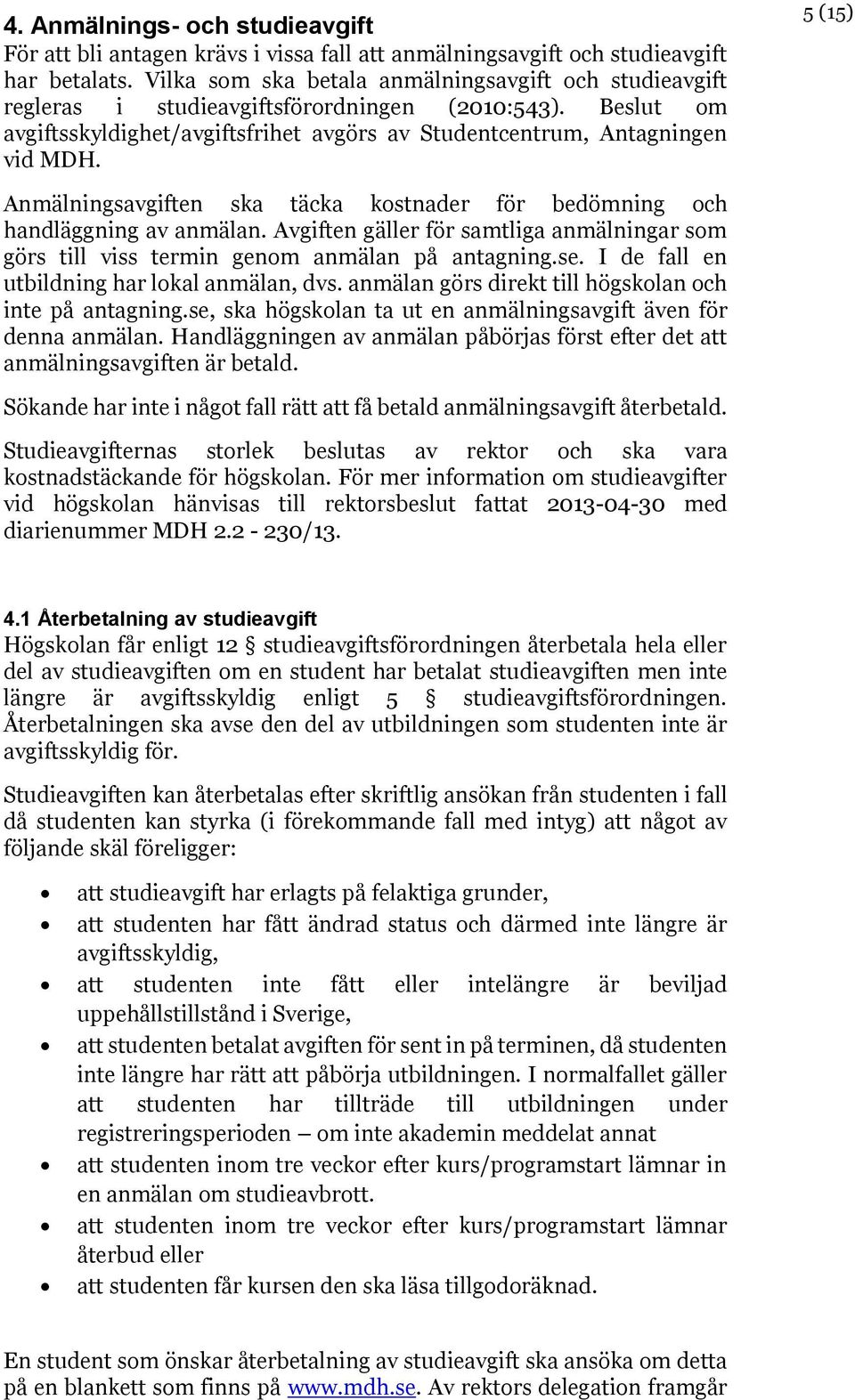 5 (15) Anmälningsavgiften ska täcka kostnader för bedömning och handläggning av anmälan. Avgiften gäller för samtliga anmälningar som görs till viss termin genom anmälan på antagning.se.