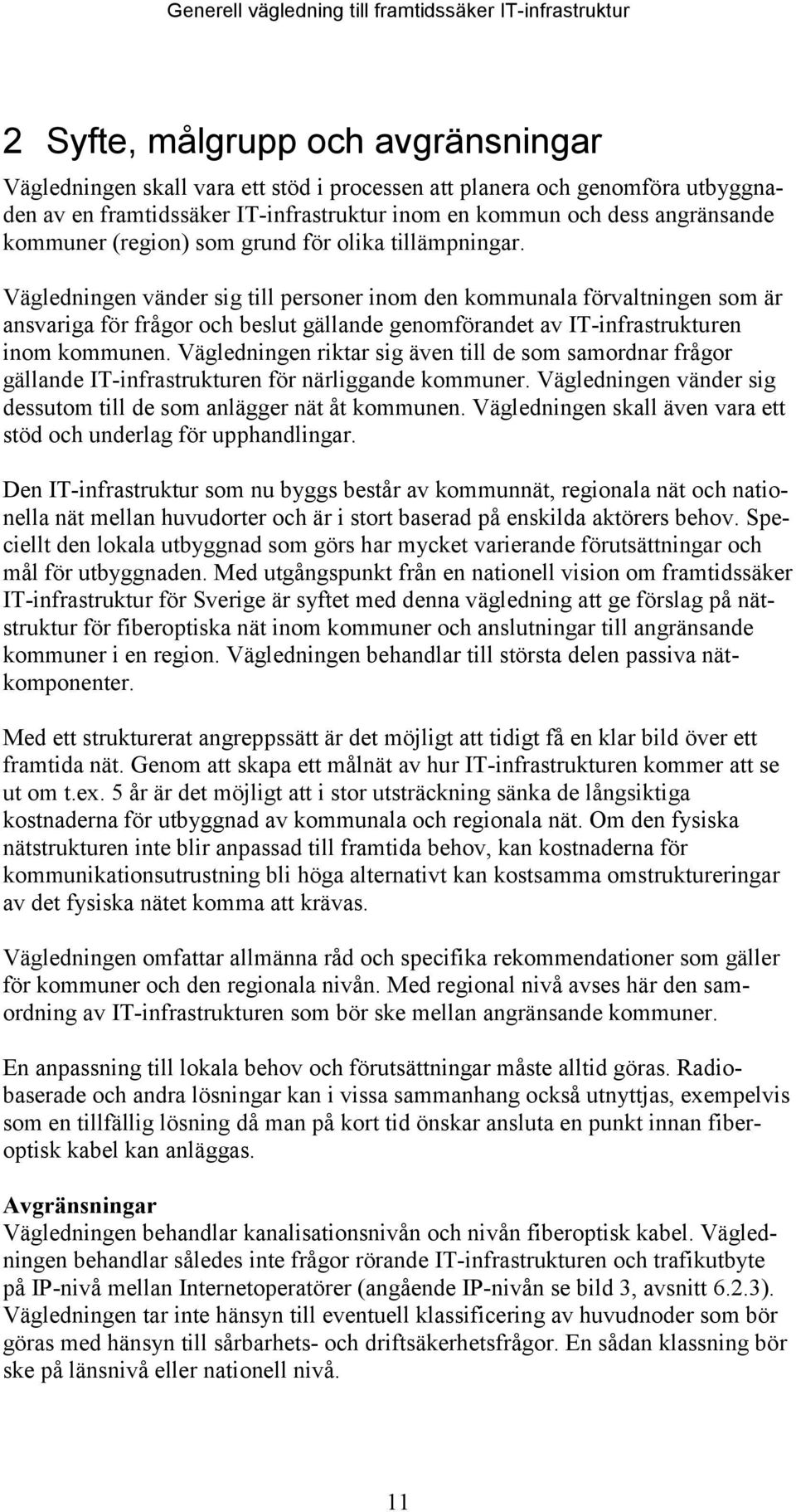 Vägledningen vänder sig till personer inom den kommunala förvaltningen som är ansvariga för frågor och beslut gällande genomförandet av IT-infrastrukturen inom kommunen.