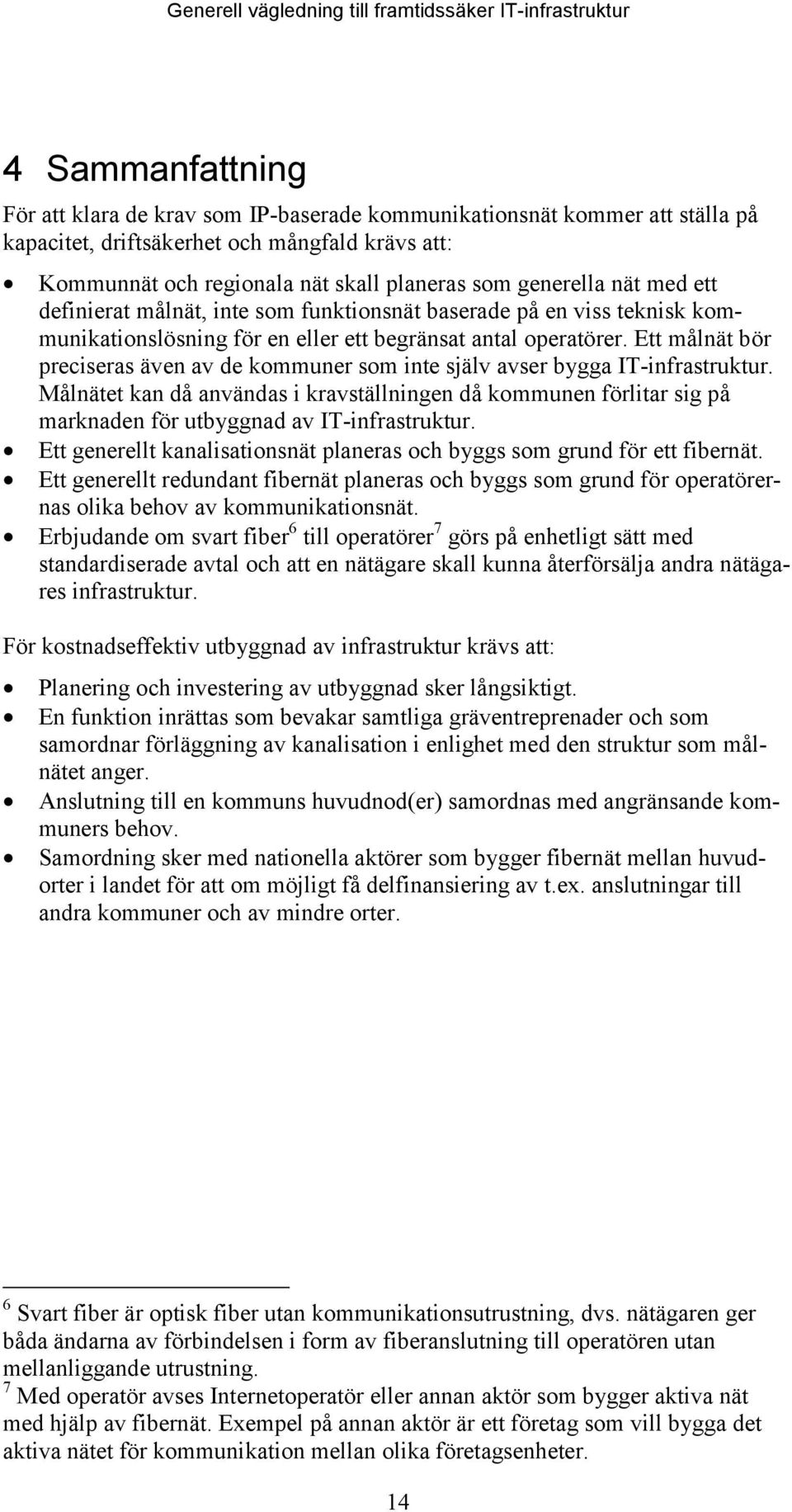 Ett målnät bör preciseras även av de kommuner som inte själv avser bygga IT-infrastruktur.