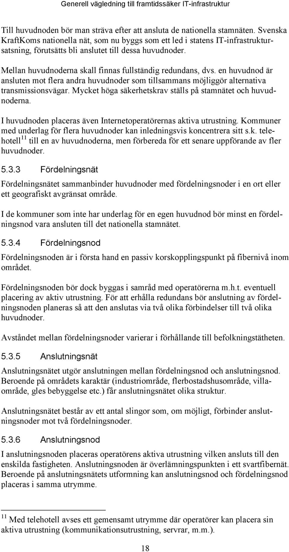 Mellan huvudnoderna skall finnas fullständig redundans, dvs. en huvudnod är ansluten mot flera andra huvudnoder som tillsammans möjliggör alternativa transmissionsvägar.