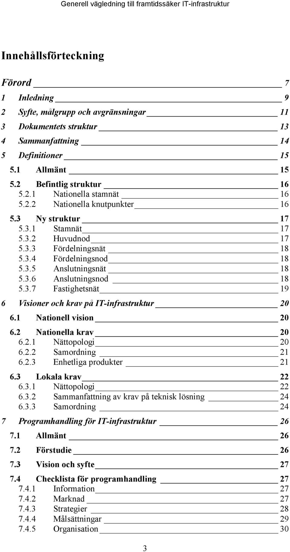 1 Nationell vision 20 6.2 Nationella krav 20 6.2.1 Nättopologi 20 6.2.2 Samordning 21 6.2.3 Enhetliga produkter 21 6.3 Lokala krav 22 6.3.1 Nättopologi 22 6.3.2 Sammanfattning av krav på teknisk lösning 24 6.