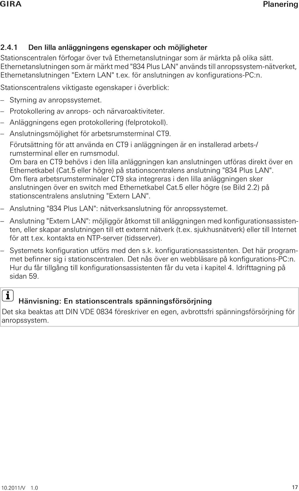 Stationscentralens viktigaste egenskaper i överblick: Styrning av anropssystemet. Protokollering av anrops- och närvaroaktiviteter. Anläggningens egen protokollering (felprotokoll).