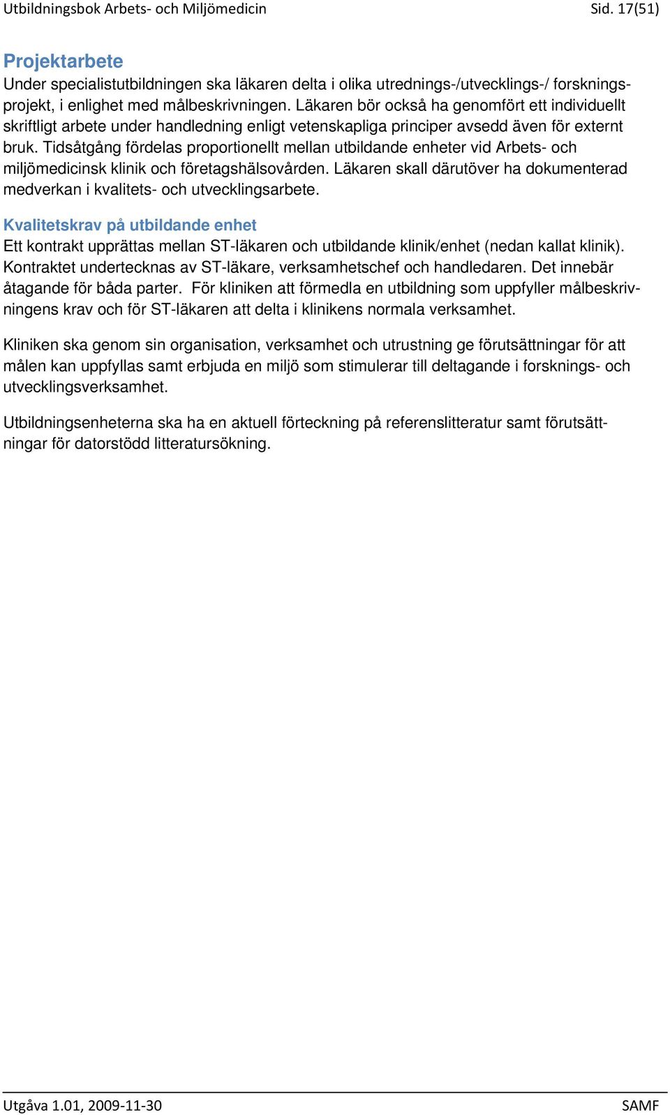 Tidsåtgång fördelas proportionellt mellan utbildande enheter vid Arbets- och miljömedicinsk klinik och företagshälsovården.