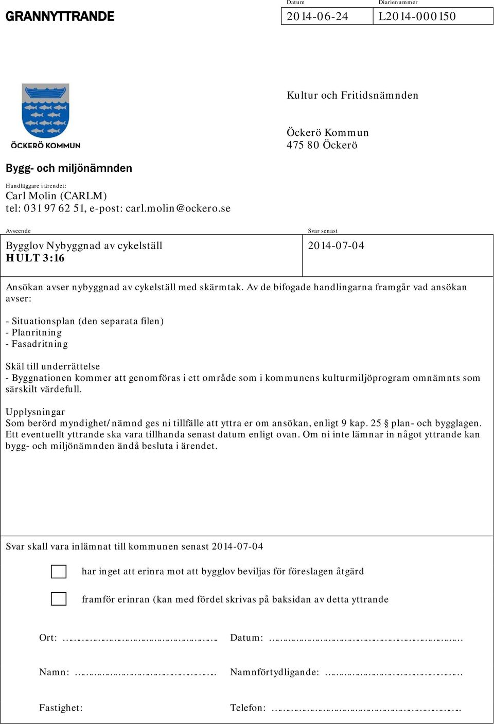 Av de bifogade handlingarna framgår vad ansökan avser: - Situationsplan (den separata filen) - Planritning - Fasadritning Skäl till underrättelse - Byggnationen kommer att genomföras i ett område som