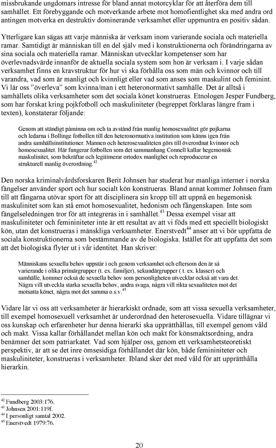 Ytterligare kan sägas att varje människa är verksam inom varierande sociala och materiella ramar.