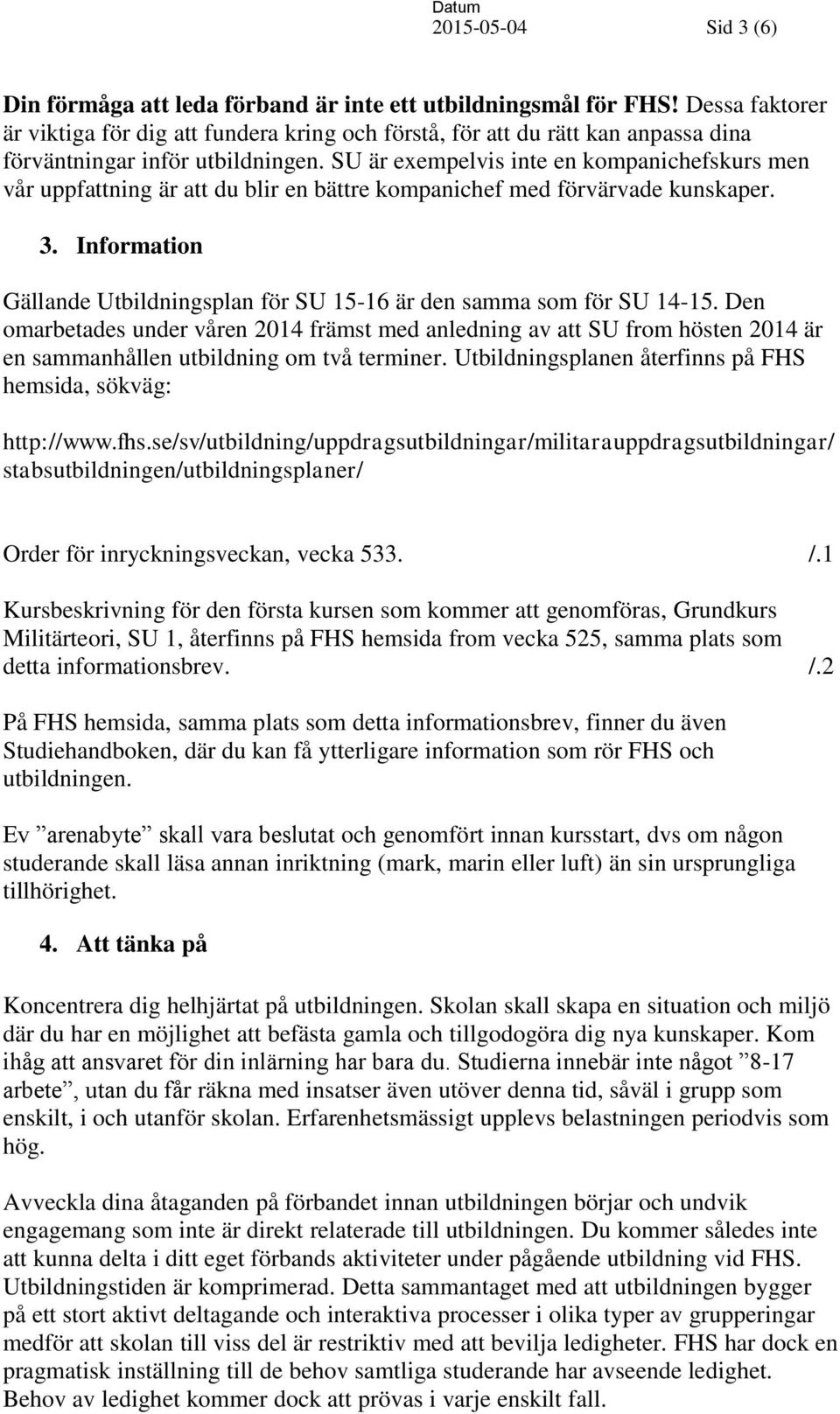 SU är exempelvis inte en kompanichefskurs men vår uppfattning är att du blir en bättre kompanichef med förvärvade kunskaper. 3.