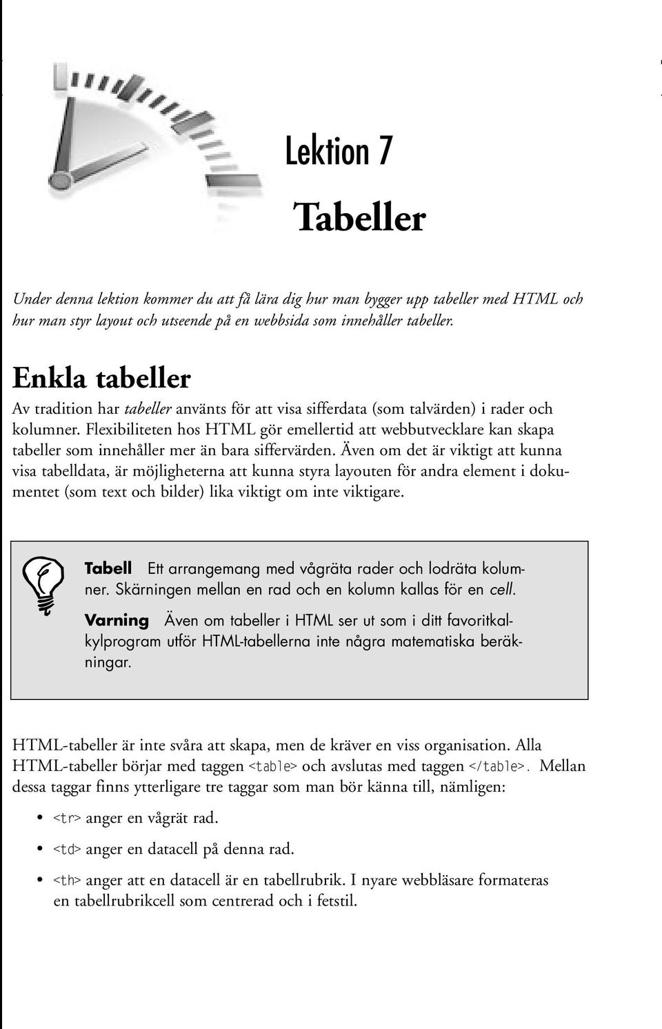 Flexibiliteten hos HTML gör emellertid att webbutvecklare kan skapa tabeller som innehåller mer än bara siffervärden.