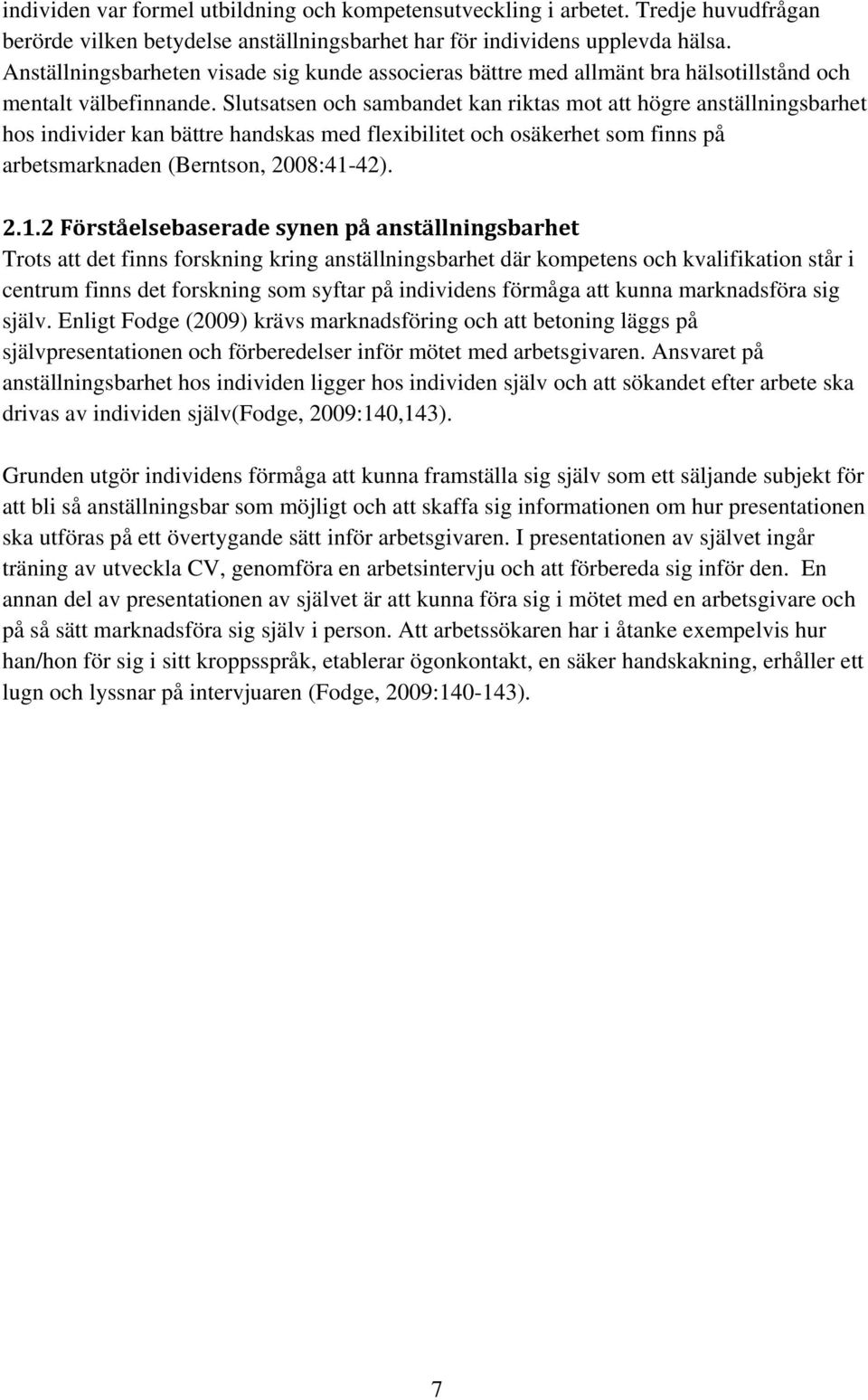 Slutsatsen och sambandet kan riktas mot att högre anställningsbarhet hos individer kan bättre handskas med flexibilitet och osäkerhet som finns på arbetsmarknaden (Berntson, 2008:41-