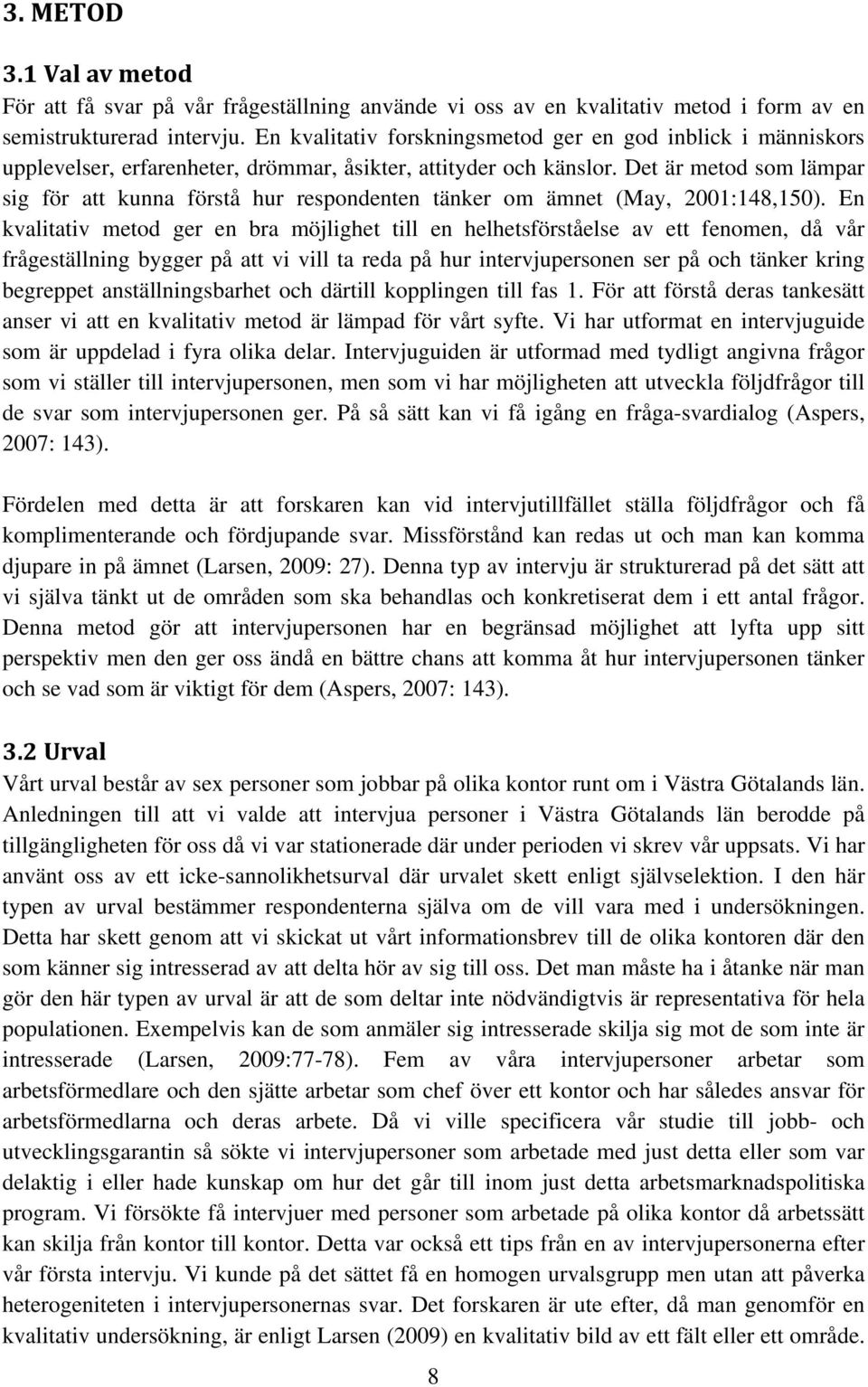 Det är metod som lämpar sig för att kunna förstå hur respondenten tänker om ämnet (May, 2001:148,150).