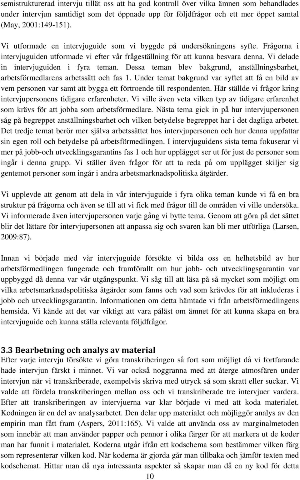 Vi delade in intervjuguiden i fyra teman. Dessa teman blev bakgrund, anställningsbarhet, arbetsförmedlarens arbetssätt och fas 1.