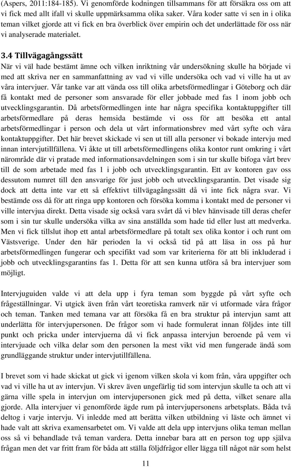 4 Tillvägagångssätt När vi väl hade bestämt ämne och vilken inriktning vår undersökning skulle ha började vi med att skriva ner en sammanfattning av vad vi ville undersöka och vad vi ville ha ut av