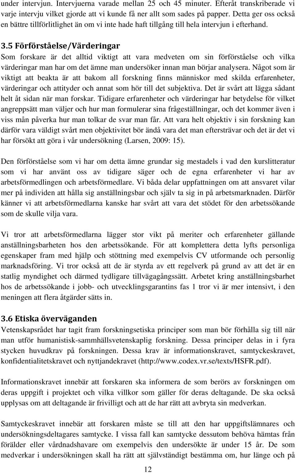 5 Förförståelse/Värderingar Som forskare är det alltid viktigt att vara medveten om sin förförståelse och vilka värderingar man har om det ämne man undersöker innan man börjar analysera.