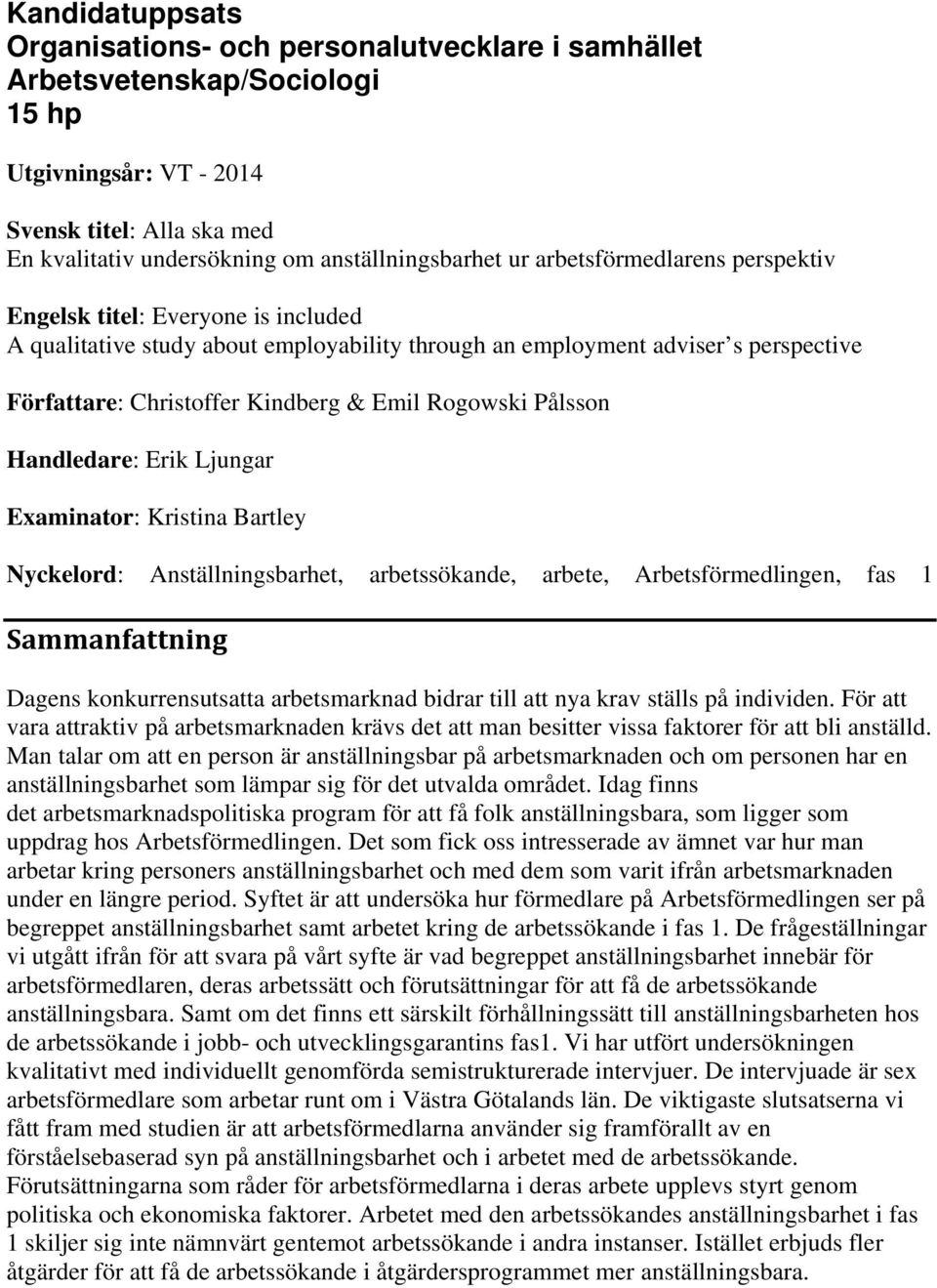 Rogowski Pålsson Handledare: Erik Ljungar Examinator: Kristina Bartley Nyckelord: Anställningsbarhet, arbetssökande, arbete, Arbetsförmedlingen, fas 1 Sammanfattning Dagens konkurrensutsatta