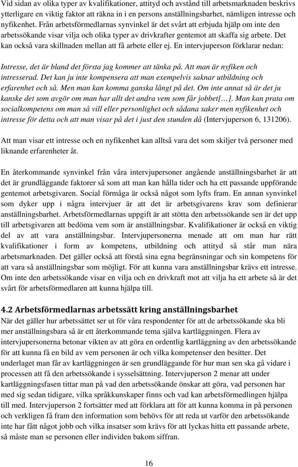 Det kan också vara skillnaden mellan att få arbete eller ej. En intervjuperson förklarar nedan: Intresse, det är bland det första jag kommer att tänka på. Att man är nyfiken och intresserad.