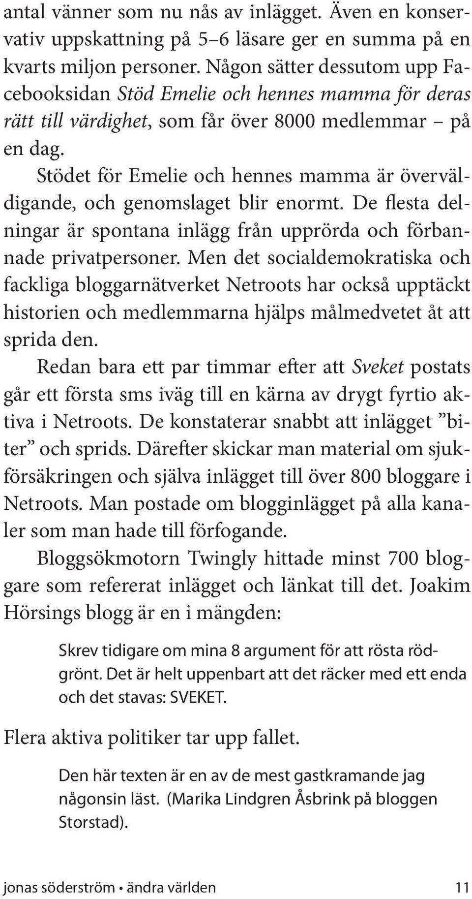 Stödet för Emelie och hennes mamma är överväldigande, och genomslaget blir enormt. De flesta delningar är spontana inlägg från upprörda och förbannade privatpersoner.