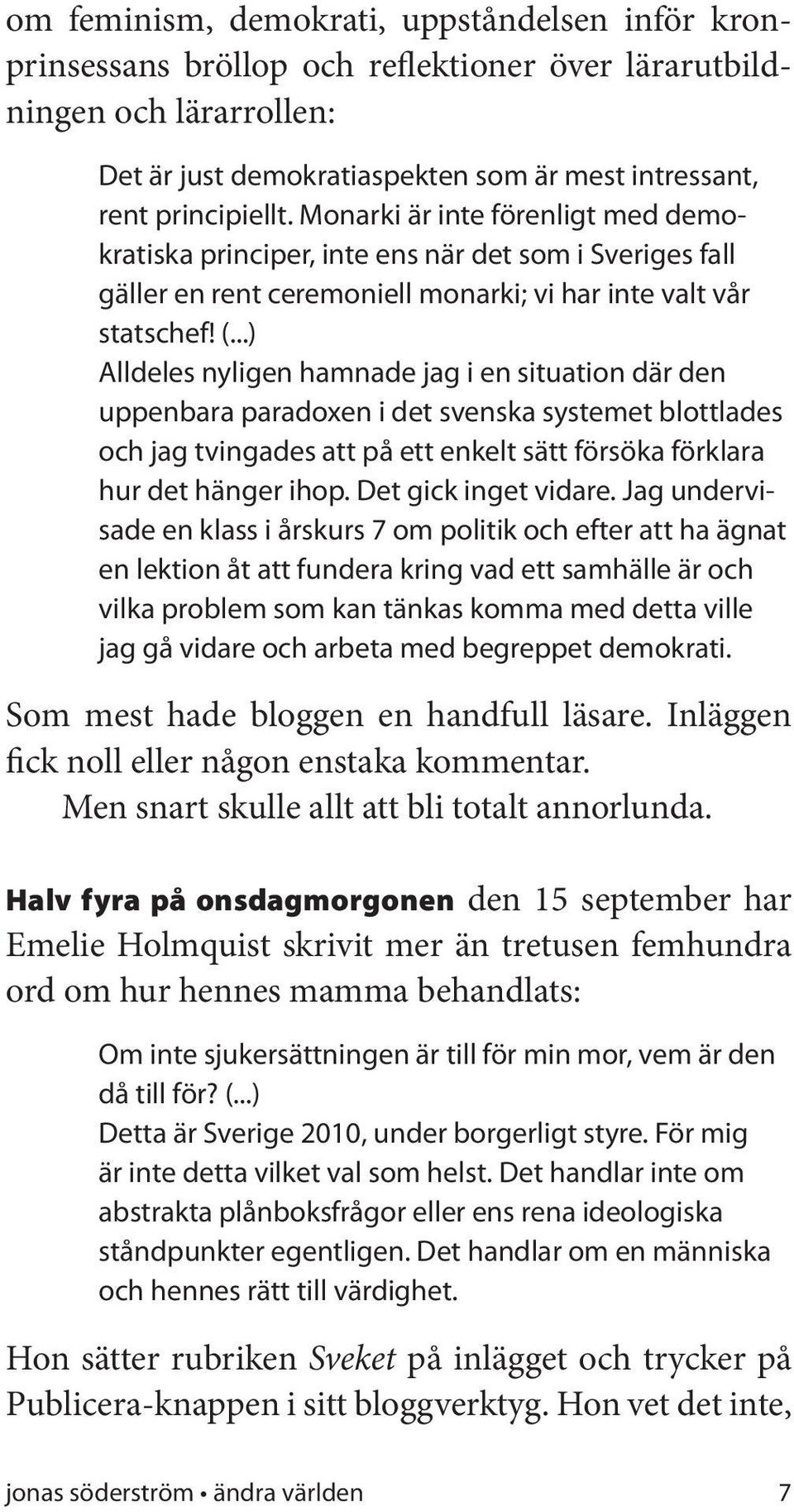 ..) Alldeles nyligen hamnade jag i en situation där den uppenbara paradoxen i det svenska systemet blottlades och jag tvingades att på ett enkelt sätt försöka förklara hur det hänger ihop.