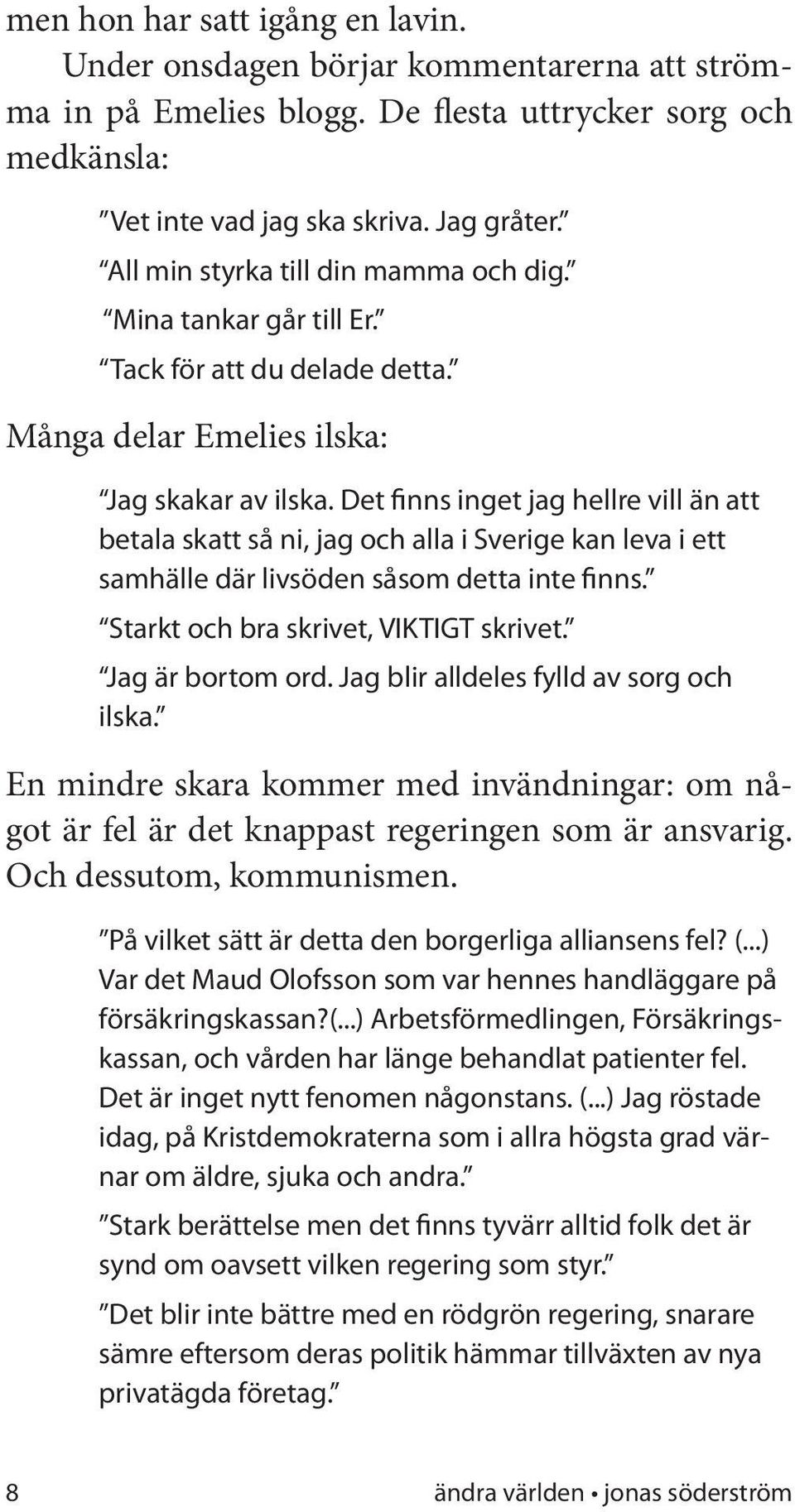 Det finns inget jag hellre vill än att betala skatt så ni, jag och alla i Sverige kan leva i ett samhälle där livsöden såsom detta inte finns. Starkt och bra skrivet, VIKTIGT skrivet.