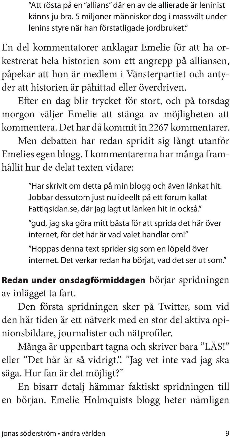 överdriven. Efter en dag blir trycket för stort, och på torsdag morgon väljer Emelie att stänga av möjligheten att kommentera. Det har då kommit in 2267 kommentarer.