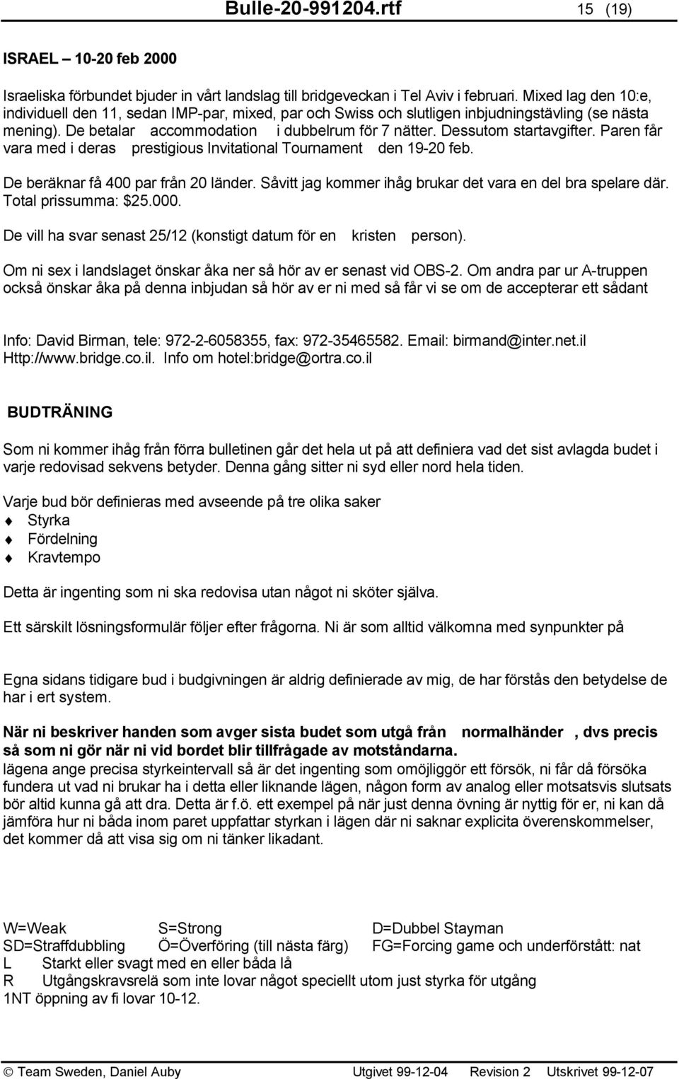 Dessutom startavgifter. Paren får vara med i deras prestigious Invitational Tournament den 19-20 feb. De beräknar få 400 par från 20 länder.