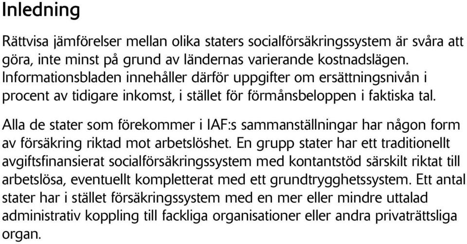 Alla de stater som förekommer i IAF:s sammanställningar har någon form av försäkring riktad mot arbetslöshet.