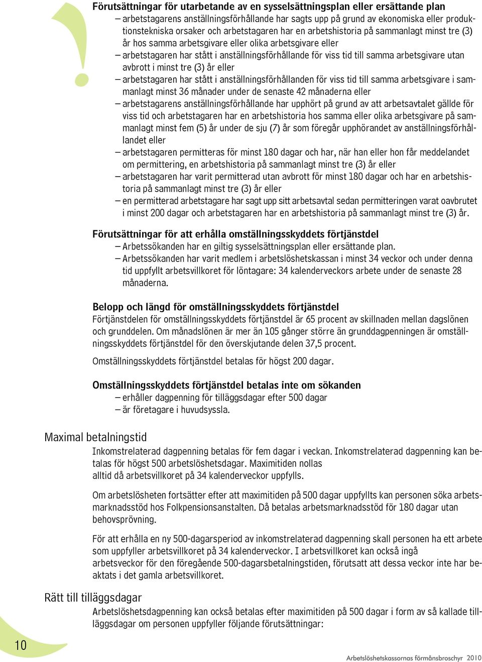 arbetsgivare utan avbrott i minst tre (3) år eller arbetstagaren har stått i anställningsförhållanden för viss tid till samma arbetsgivare i sammanlagt minst 36 månader under de senaste 42 månaderna