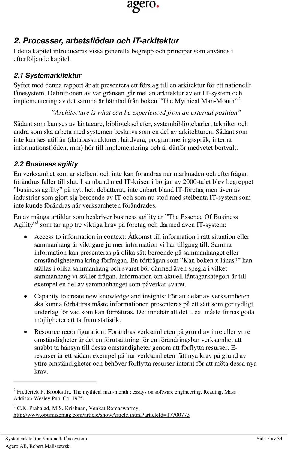 Definitionen av var gränsen går mellan arkitektur av ett IT-system och implementering av det samma är hämtad från boken The Mythical Man-Month 2 : Architecture is what can be experienced from an