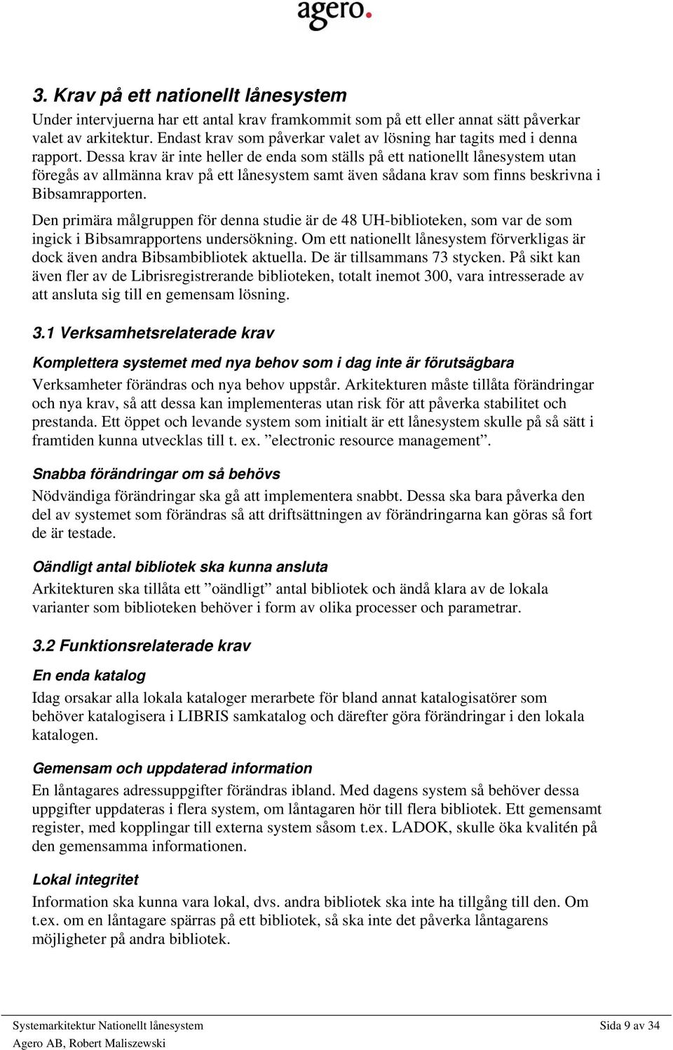 Dessa krav är inte heller de enda som ställs på ett nationellt lånesystem utan föregås av allmänna krav på ett lånesystem samt även sådana krav som finns beskrivna i Bibsamrapporten.