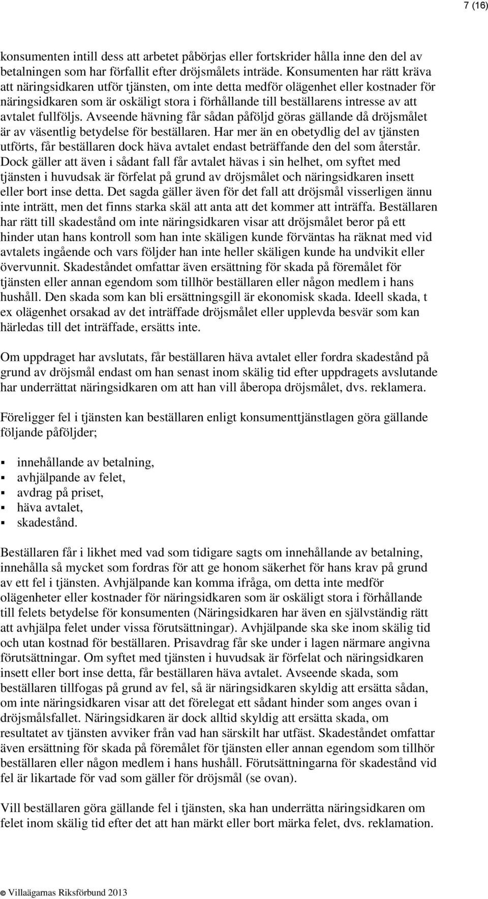 avtalet fullföljs. Avseende hävning får sådan påföljd göras gällande då dröjsmålet är av väsentlig betydelse för beställaren.