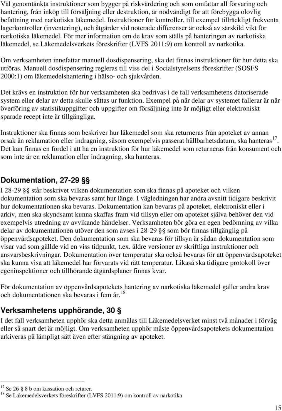 Instruktioner för kontroller, till exempel tillräckligt frekventa lagerkontroller (inventering), och åtgärder vid noterade differenser är också av särskild vikt för narkotiska läkemedel.