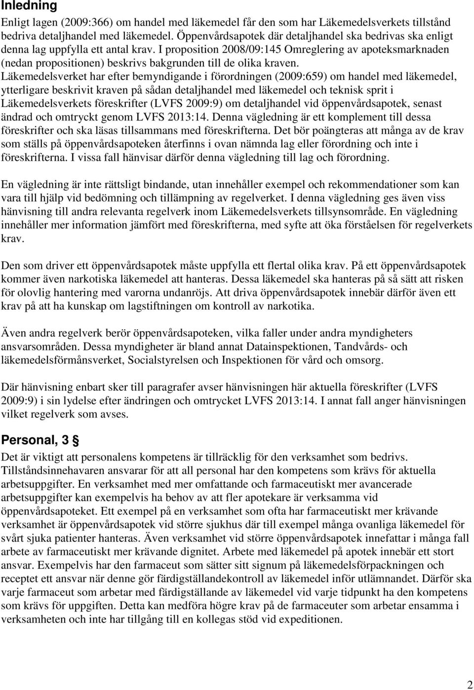 I proposition 2008/09:145 Omreglering av apoteksmarknaden (nedan propositionen) beskrivs bakgrunden till de olika kraven.