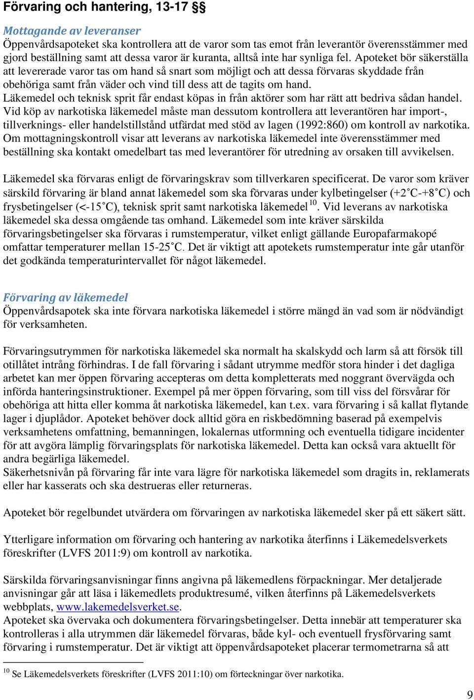 Apoteket bör säkerställa att levererade varor tas om hand så snart som möjligt och att dessa förvaras skyddade från obehöriga samt från väder och vind till dess att de tagits om hand.