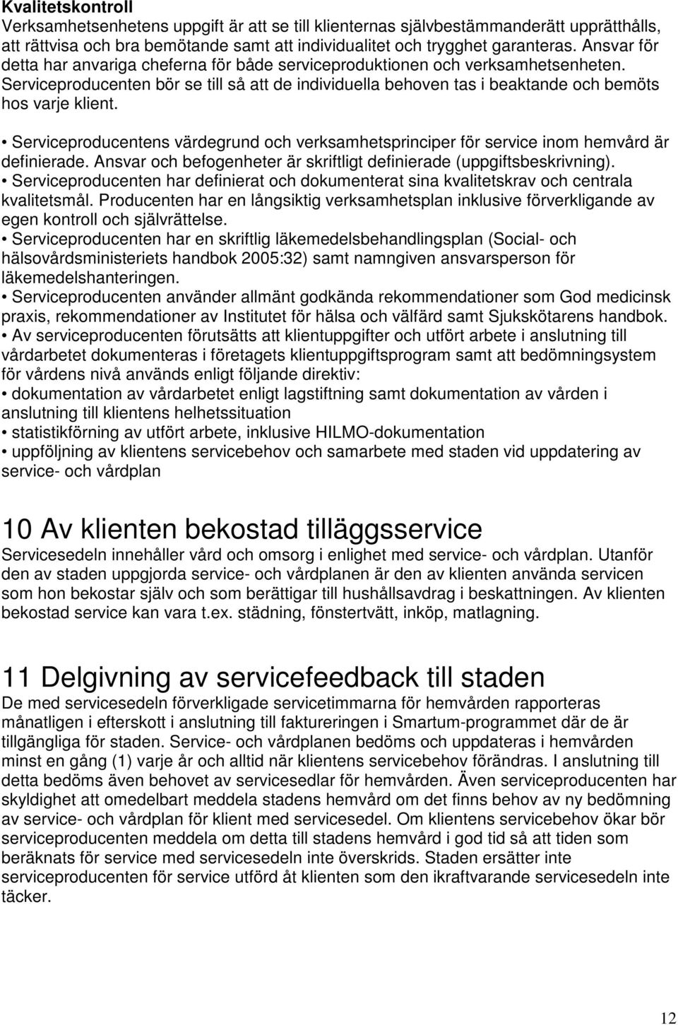 Serviceproducentens värdegrund och verksamhetsprinciper för service inom hemvård är definierade. Ansvar och befogenheter är skriftligt definierade (uppgiftsbeskrivning).